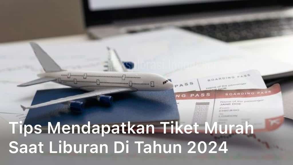 Tips Mendapatkan Tiket Murah saat Liburan di Tahun 2024