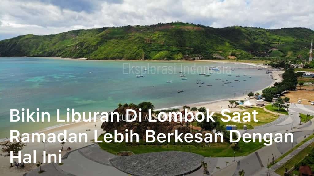 Bikin Liburan di Lombok saat Ramadan Lebih Berkesan dengan Hal Ini