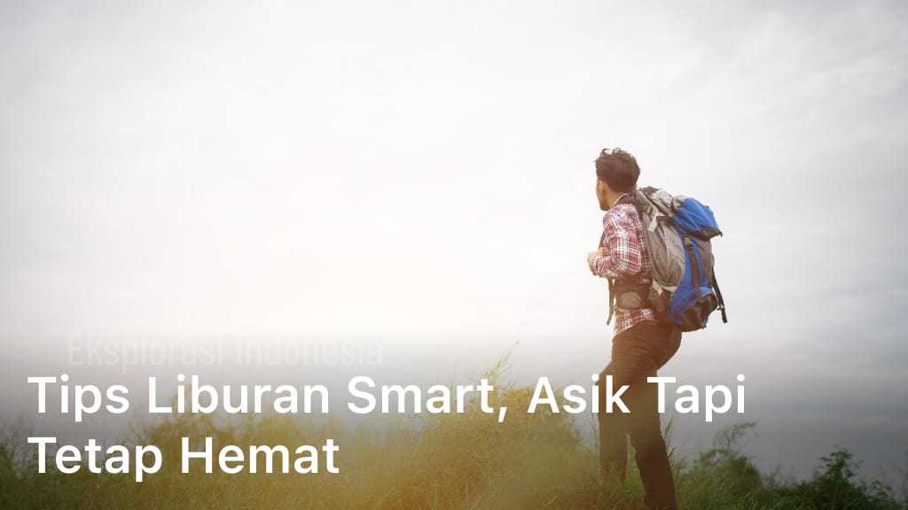 Tips Liburan Smart, Asik Tapi Tetap Hemat