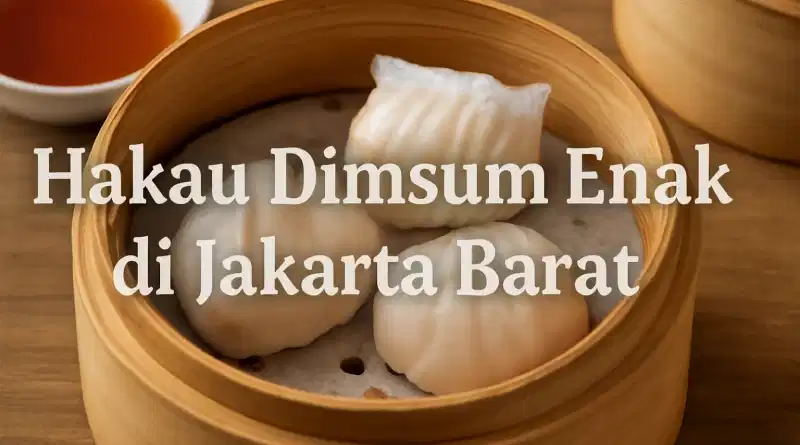 Hakau Dimsum Enak di Jakarta Barat