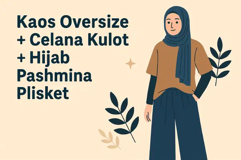 Kaos Oversize + Celana Kulot + Hijab Pashmina Plisket
