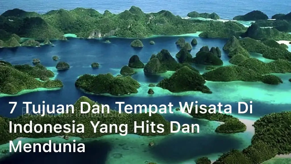 7 Tujuan dan Tempat Wisata di Indonesia yang Hits dan Mendunia