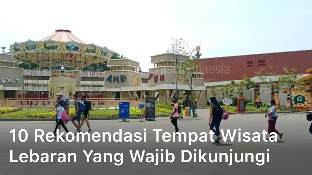 10 Rekomendasi Tempat Wisata Lebaran Yang Wajib Dikunjungi
