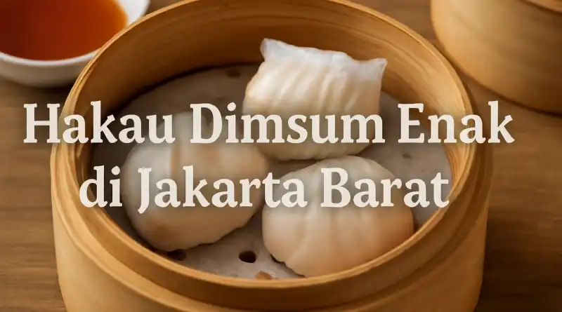 Tempat Makan Hakau Dimsum Enak di Jakarta Barat
