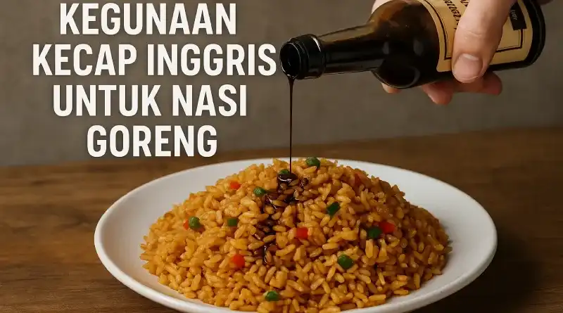 4 Kegunaan Kecap Inggris untuk Nasi Goreng