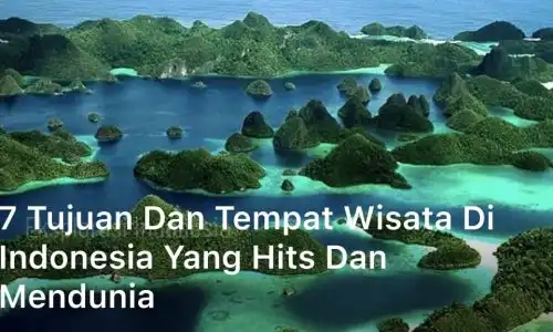 7 Tujuan dan Tempat Wisata di Indonesia yang Hits dan Mendunia