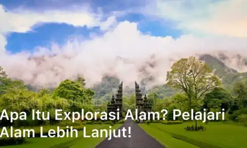 Apa Itu Explorasi Alam? Pelajari Alam Lebih Lanjut!