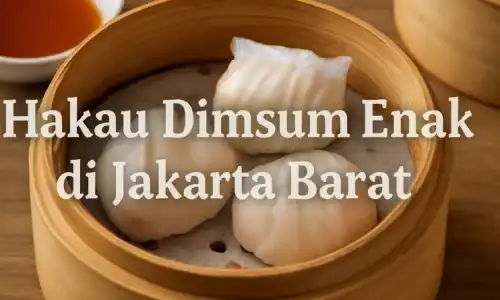 Tempat Makan Hakau Dimsum Enak di Jakarta Barat