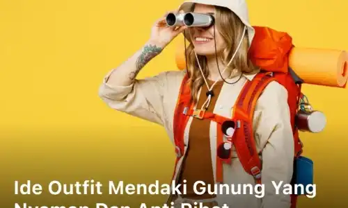 Ide Outfit Mendaki Gunung yang Nyaman dan Anti Ribet