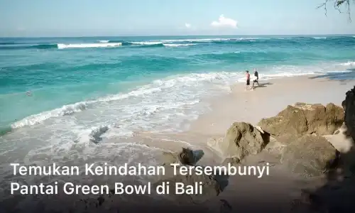 Temukan Keindahan Tersembunyi Pantai Green Bowl di Bali