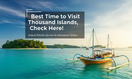Waktu Terbaik Liburan ke Kepulauan Seribu, Cek di Sini!