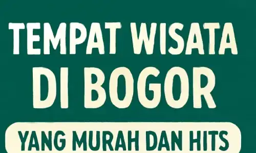 10 Rekomendasi Tempat Wisata di Bogor yang Murah dan Hits